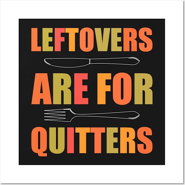 Leftovers Are For Quitters - Funny Thanksgiving Day Wall Art by kdpdesigns